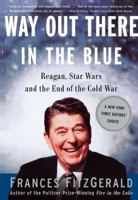 Way Out There In the Blue: Reagan, Star Wars and the End of the Cold War 0743200233 Book Cover