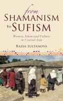 From Shamanism to Sufism: Women, Islam and Culture in Central Asia 1780766874 Book Cover