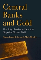 Central Banks and Gold: How Tokyo, London, and New York Shaped the Modern World 150170494X Book Cover