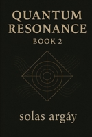 Quantum Resonance Book 2: Entangled Minds & Sacred Substances Volumes IV–VI of a Six-Volume Saga Volume B0FCCC9GMP Book Cover
