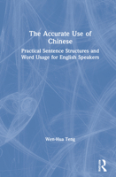 The Accurate Use of Chinese: Practical Sentence Structures and Word Usage for English Speakers 0367456087 Book Cover