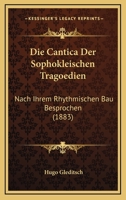 Die Cantica Der Sophokleischen Tragoedien: Nach Ihrem Rhythmischen Bau Besprochen (1883) 1168434017 Book Cover