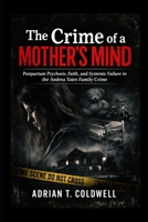 The Crime of a Mother’s Mind: Postpartum Psychosis, Faith, and Systemic Failure in the Andrea Yates Family Crime B0GGM45TKX Book Cover