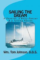 SAILING THE DREAM, A Dentist, a Belly Dancer and a Talking Parrot 146107892X Book Cover