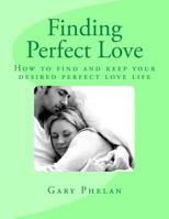 Finding Perfect Love: How to Find and Keep Your Desired Perfect Love Life 1519695624 Book Cover