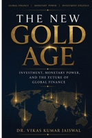 THE NEW GOLD AGE: Investment, Monetary Power, and the Future of Global Finance (The New Age of Wealth and Power) B0H8M27LYN Book Cover