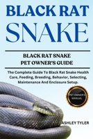 BLACK RAT SNAKE: The Complete Guide To Black Rat Snake Health Care, Feeding, Breeding, Behavior, Selecting, Maintenance And Enclosure Setup. B0F26KFC1D Book Cover