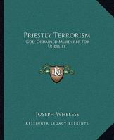 Priestly Terrorism: God-Ordained Murderer For Unbelief 1162910151 Book Cover