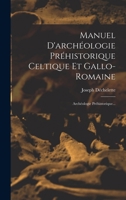 Manuel D'archéologie Préhistorique Celtique Et Gallo-romaine: Archéologie Préhistorique... 1017828490 Book Cover