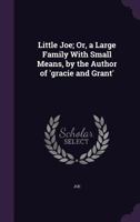 Little Joe; Or, a Large Family with Small Means, by the Author of 'Gracie and Grant' 1146603061 Book Cover