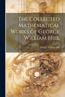 The Collected Mathematical Works of George William Hill 1021355712 Book Cover