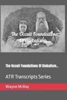 The Occult Foundations Of Globalism...: ATR Transcripts Series B0CMCYHKBD Book Cover