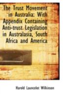 The Trust Movement in Australia: With Appendix Containing Anti-trust Legislation in Australasia, Sou 1103362488 Book Cover