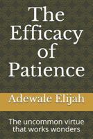 The Efficacy of Patience: The uncommon virtue that works wonders 1983284866 Book Cover