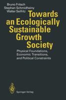 Towards an Ecologically Sustainable Growth Society: Physical Foundations, Economic Transitions, and Political Constraints 3642787444 Book Cover
