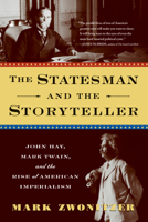 The Statesman and the Storyteller: John Hay, Mark Twain, and the Rise of American Imperialism 156512989X Book Cover