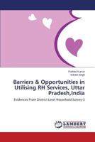 Barriers & Opportunities in Utilising RH Services, Uttar Pradesh,India: Evidences From District Level Household Survey-3 3659483877 Book Cover