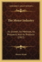 The Motor Industry: Its Growth, Its Methods, Its Prospects And Its Products 0548774498 Book Cover