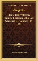 Elogio Del Professore Samuele Romanin Letto Nell' Adunanza 5 Dicembre 1861 (1862) 1161157441 Book Cover