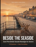 Beside the Seaside: 125 Giant Print Questions on the British Seaside for Seniors (Silver Economy Trivia — UK Edition) B0GWCXLZYD Book Cover