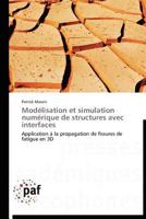 Modélisation et simulation numérique de structures avec interfaces: Application à la propagation de fissures de fatigue en 3D (Omn.Pres.Franc.) 3838189884 Book Cover