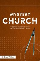 Mystery Church: The Divine Blueprints Given For A New Testament Church 1737967812 Book Cover