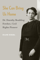 She Can Bring Us Home: Dr. Dorothy Boulding Ferebee, Civil Rights Pioneer 1640121684 Book Cover