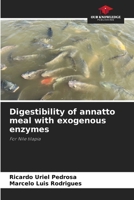 Digestibility of annatto meal with exogenous enzymes 6207707141 Book Cover