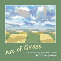 Arc of Grass: Memories of a Vision Quest 1514827263 Book Cover