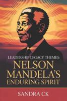 Leadership Legacy Themes: Nelson Mandela's Enduring Spirit B0G25PQXBH Book Cover