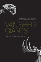 Vanished Giants: The Lost World of the Ice Age 0226824039 Book Cover