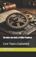 The Nuts and Bolts of Bible Prophecy : Core Teachings Explained 1940844142 Book Cover