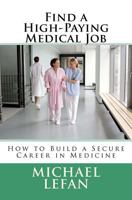 Find a High-Paying Medical Job: How to Build a Secure Career in Medicine 1466435186 Book Cover