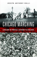 Chicago Marching: A History of Protest, Authority Violence 1467151432 Book Cover