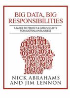 Big Data, Big Responsibilities: A Guide to Privacy & Data Security For Australian Business 0994251556 Book Cover