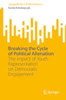 Breaking the Cycle of Political Alienation: The Impact of Youth Representation on Democratic Engagement (SpringerBriefs in Political Science) 3031844629 Book Cover