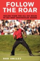 Follow the Roar: Tailing Tiger for All 604 Holes of His Most Spectacular Season 0061690252 Book Cover