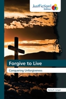 Forgive to Live: Conquering Unforgiveness B0CL8C3BHB Book Cover