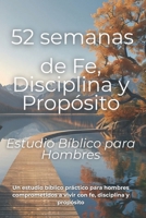 52 semanas de Fe, Disciplina y Propósito: Estudio bíblico práctico para hombres comprometidos a vivir con fe, disciplina y propósito (Spanish Edition) B0GGRDZRV2 Book Cover