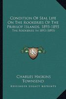 Condition of Seal Life on the Rookeries of the Pribilof Islands, 1893-1895; Volume Text 1120180872 Book Cover