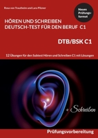 C1 Hören und Schreiben Deutsch-Test für den Beruf - DTB /BSK C1: 12 Übungen für Hören + Schreiben mit Formulierungshilfen + Lösungen 3756240142 Book Cover