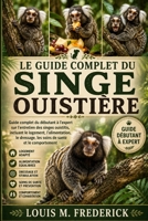LE GUIDE COMPLET DU SINGE OUISTIÈRE: Guide complet du débutant à l'expert sur l'entretien des singes ouistitis, incluant le logement, l'alimentation, ... de santé et le comportement (French Edition) B0H2CQMQF5 Book Cover