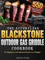 The Effortless Blackstone Outdoor Gas Griddle Cookbook: 550 Simple, Delicious and Healthy Backyard Griddle Recipes for Beginners and Advanced Users on A Budget 1801247552 Book Cover