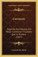Carrascon: Segunda Vez Impreso, Con Mayor Correccion Y Cuidado Que La Primera (1847) 116813644X Book Cover