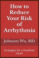 How to Reduce Your Risk of Arrhythmia: Strategies for a Healthier Heart 1998740102 Book Cover