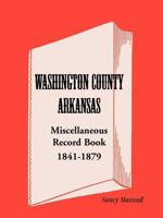Washington County, Arkansas, Miscellaneous Record Book, 1841-1879 0788407600 Book Cover