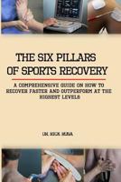 The six pillars of sports Recovery: A comprehensive guide on how to recover faster and outperform at the highest levels 1483987442 Book Cover