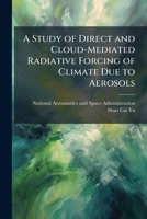 A Study of Direct and Cloud-Mediated Radiative Forcing of Climate Due to Aerosols 1288915934 Book Cover