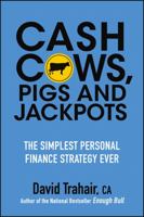 Cash Cows, Pigs and Jackpots: The Simplest Personal Finance Strategy Ever 1118083512 Book Cover