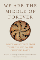 We Are the Middle of Forever: Indigenous Voices from Turtle Island on the Changing Earth 1620978598 Book Cover
